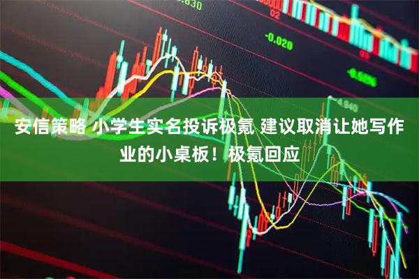 安信策略 小学生实名投诉极氪 建议取消让她写作业的小桌板！极氪回应