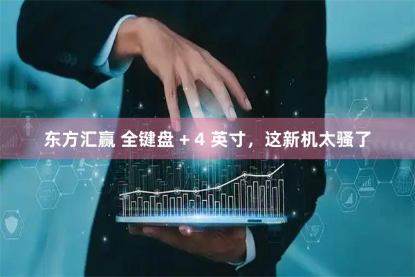 东方汇赢 全键盘 + 4 英寸，这新机太骚了