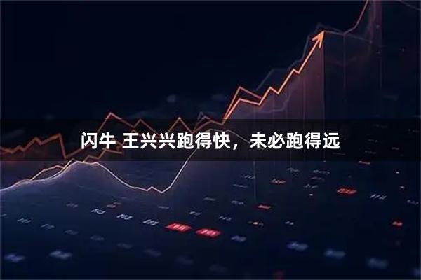 闪牛 王兴兴跑得快，未必跑得远